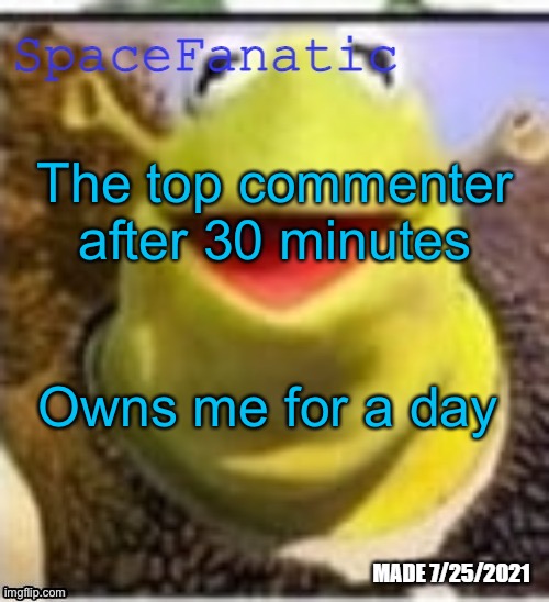 Ye Olde Announcements | The top commenter after 30 minutes; Is a pedophile and does not; Owns me for a day | image tagged in spacefanatic announcement temp | made w/ Imgflip meme maker