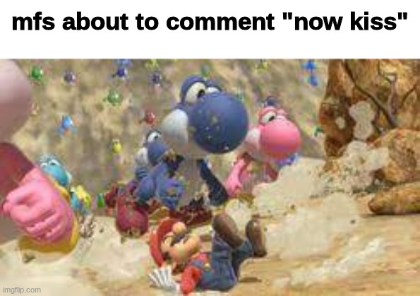 mfs about to comment "now kiss" | made w/ Imgflip meme maker