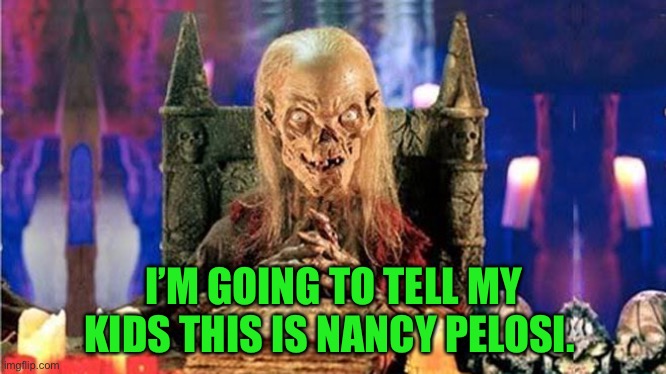 Tales from the crypt | I’M GOING TO TELL MY KIDS THIS IS NANCY PELOSI. | image tagged in tales from the crypt,nancy pelosi | made w/ Imgflip meme maker