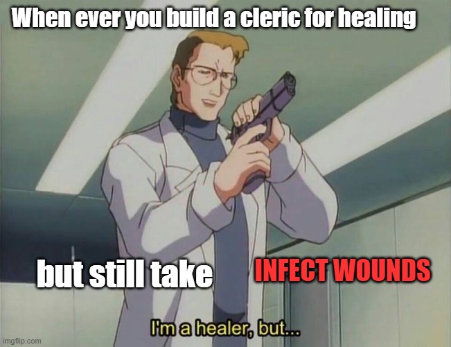 trust me I'm a doctor | When ever you build a cleric for healing; INFECT WOUNDS; but still take | image tagged in im a healer but,dnd,dungeons and dragons | made w/ Imgflip meme maker