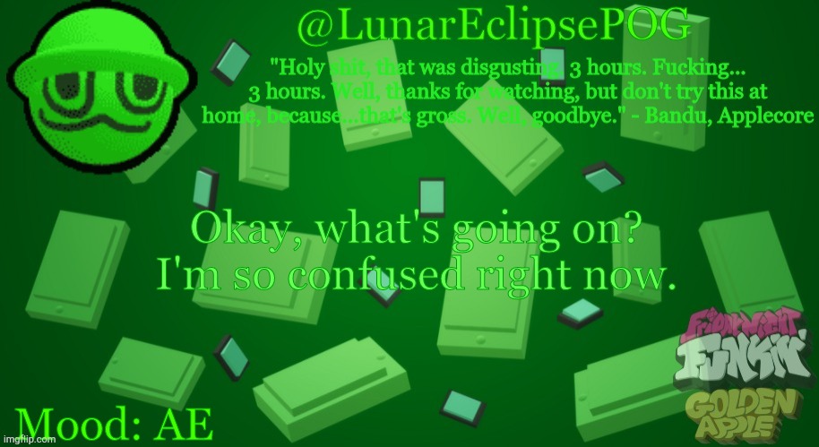 Luna's Bandu temp | Okay, what's going on? I'm so confused right now. Mood: AE | image tagged in luna's bandu temp | made w/ Imgflip meme maker