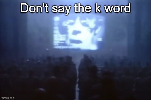 1984 | Don't say the k word | image tagged in 1984 | made w/ Imgflip meme maker