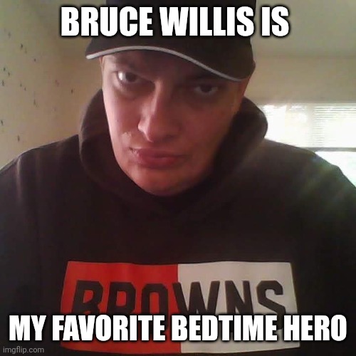 Mont Phillips | BRUCE WILLIS IS; MY FAVORITE BEDTIME HERO | image tagged in mont phillips,bruce willis,funny memes | made w/ Imgflip meme maker