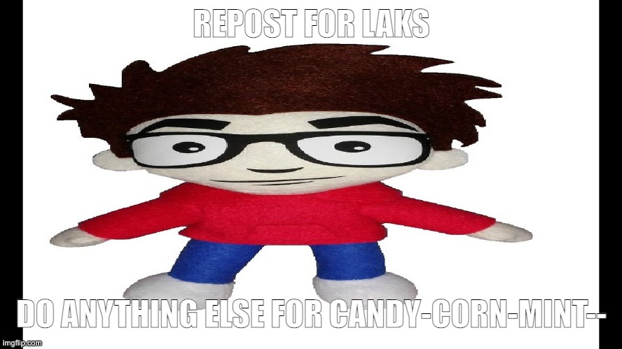 Puff Puff plush | REPOST FOR LAKS; DO ANYTHING ELSE FOR CANDY-CORN-MINT-- | image tagged in puff puff plush | made w/ Imgflip meme maker