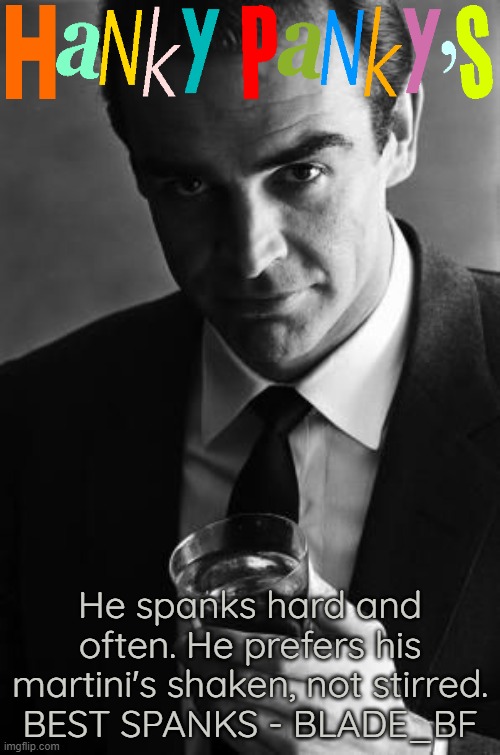 He spanks hard and often. He prefers his martini's shaken, not stirred.
BEST SPANKS - BLADE_BF | made w/ Imgflip meme maker