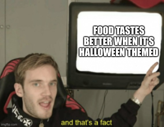 We only eat Gourmet in this house | FOOD TASTES BETTER WHEN IT’S HALLOWEEN THEMED | image tagged in and that's a fact | made w/ Imgflip meme maker