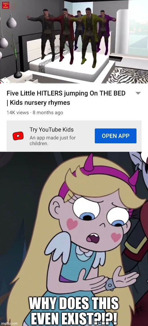 Why does this Exist | WHY DOES THIS EVEN EXIST?!?! | image tagged in five little hitlers jumping on the bed,memes,hitler,star butterfly,adolf hitler,funny | made w/ Imgflip meme maker
