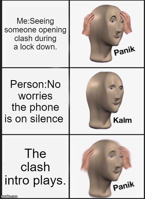 Clash killed me | Me:Seeing someone opening clash during a lock down. Person:No worries the phone is on silence; The clash intro plays. | image tagged in memes,panik kalm panik | made w/ Imgflip meme maker