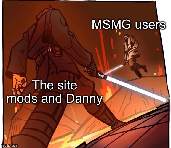 How imgflip feels sometimes tbh | MSMG users; The site mods and Danny | image tagged in star wars jojo s walk short version | made w/ Imgflip meme maker