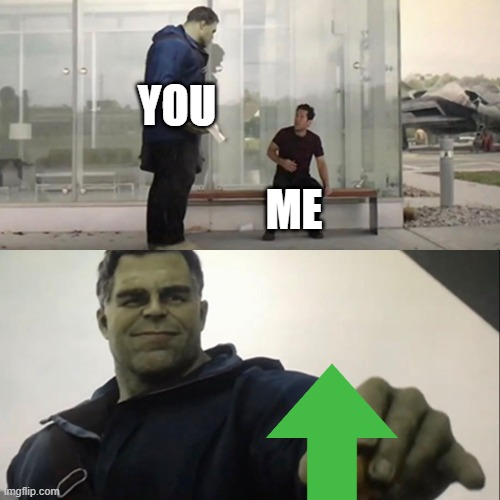 finally got 10k points and can post to MS_memer__group! im so happy | YOU; ME | image tagged in hulk taco | made w/ Imgflip meme maker