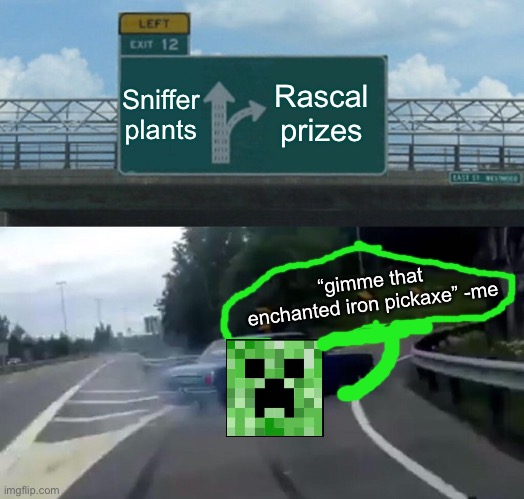 Mob Vote 2022 my opinion | Sniffer plants; Rascal prizes; “gimme that enchanted iron pickaxe” -me | image tagged in memes,left exit 12 off ramp | made w/ Imgflip meme maker