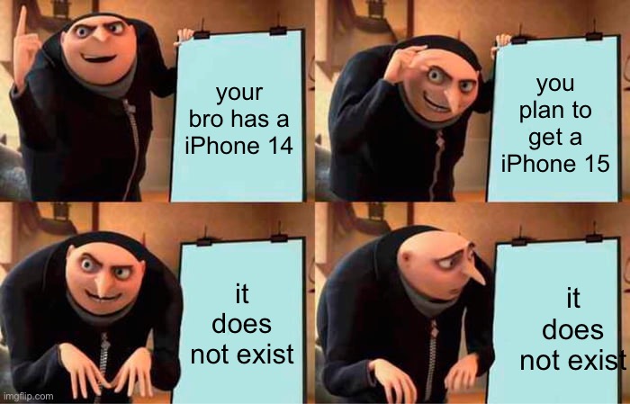 Gru's Plan | your bro has a iPhone 14; you plan to get a iPhone 15; it does not exist; it does not exist | image tagged in memes,gru's plan | made w/ Imgflip meme maker