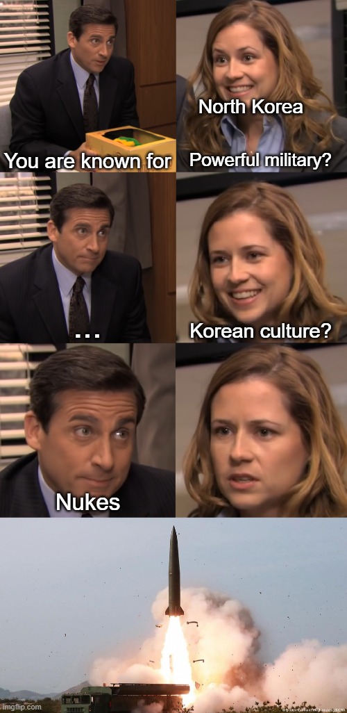 North Korea | North Korea; You are known for; Powerful military? ... Korean culture? Nukes | image tagged in you are known for | made w/ Imgflip meme maker