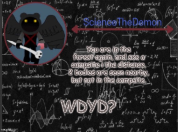 Science's template for scientists | You are in the forest again, and see a campsite i the distance. 2 bodies are seen nearby, but not in the campsite. WDYD? | image tagged in science's template for scientists | made w/ Imgflip meme maker