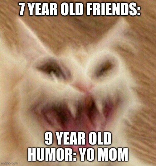 XD | 7 YEAR OLD FRIENDS:; 9 YEAR OLD HUMOR: YO MOM | image tagged in xd,funny,memes,lol,gaming,fun | made w/ Imgflip meme maker