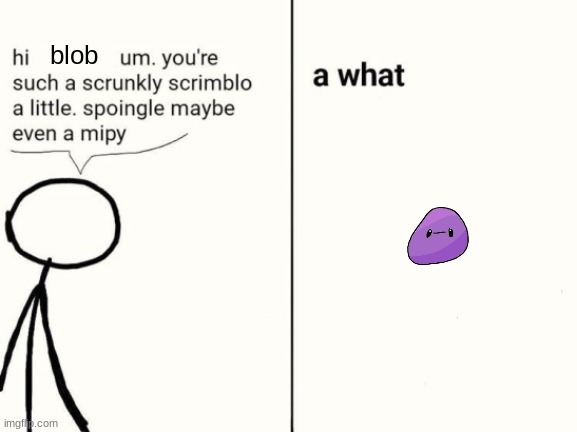 scrunkly scrimblo | blob | image tagged in scrunkly scrimblo | made w/ Imgflip meme maker