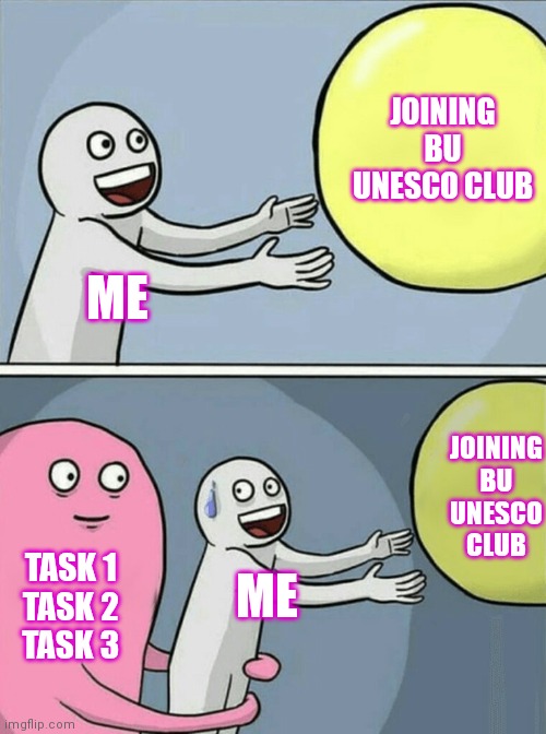 Running Away Balloon | JOINING BU UNESCO CLUB; ME; JOINING BU UNESCO CLUB; TASK 1
TASK 2
TASK 3; ME | image tagged in memes,running away balloon | made w/ Imgflip meme maker