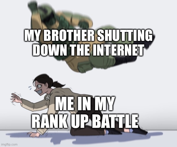 Rainbow Six - Fuze The Hostage | MY BROTHER SHUTTING DOWN THE INTERNET; ME IN MY RANK UP BATTLE | image tagged in rainbow six - fuze the hostage | made w/ Imgflip meme maker