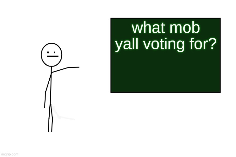 im voting for the sniffer | what mob yall voting for? :l | image tagged in stickman board,mob,vote | made w/ Imgflip meme maker