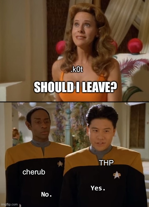 Are you friends? | .k0t; SHOULD I LEAVE? THP; cherub | image tagged in are you friends | made w/ Imgflip meme maker