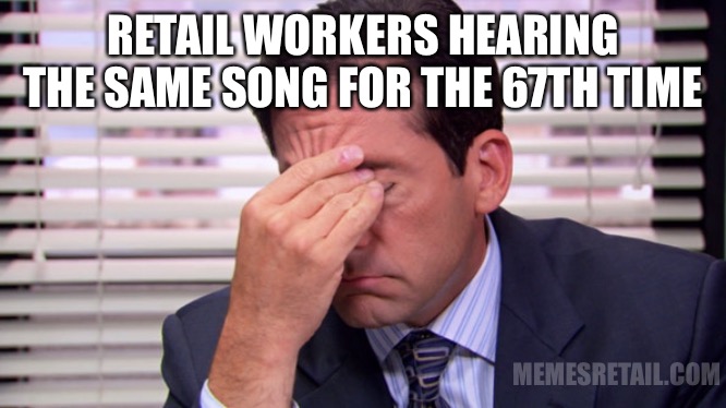 Same songs over and over | RETAIL WORKERS HEARING THE SAME SONG FOR THE 67TH TIME; MEMESRETAIL.COM | image tagged in annoying | made w/ Imgflip meme maker