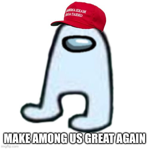 make among us great again | MAKE AMONG US GREAT AGAIN | image tagged in amogus | made w/ Imgflip meme maker