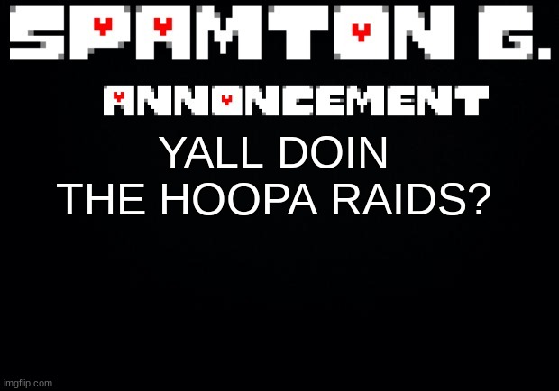 Spamton announcement temp | YALL DOIN THE HOOPA RAIDS? | image tagged in spamton announcement temp | made w/ Imgflip meme maker