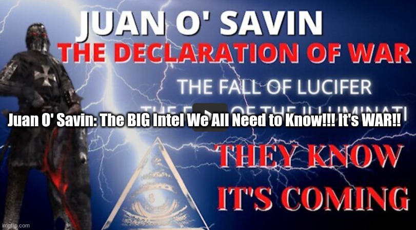 Juan O' Savin: The BIG Intel We All Need to Know!!! It's WAR!! (Video)