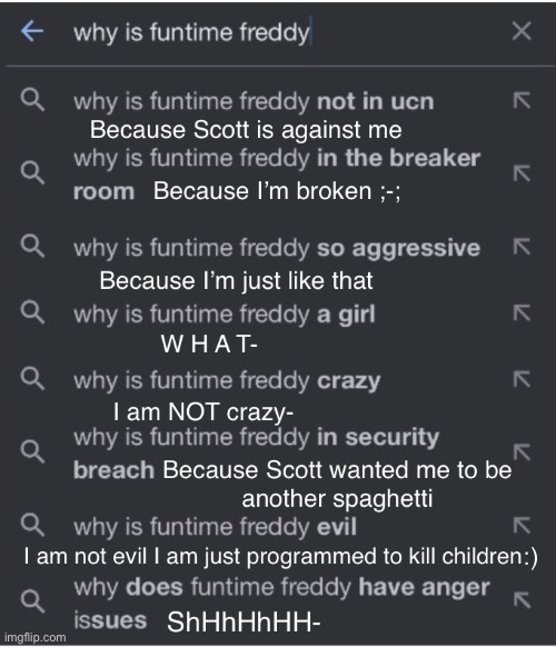 I’m JuSt AnSwErInG a FeW qUeStIoNs? (AnY mOrE qUeStIoNs FoR Me?) | :) | image tagged in fnaf sister location,funtime freddy,google search,questions,memes,fnaf | made w/ Imgflip meme maker