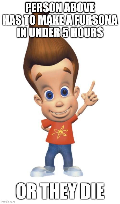 Cards dont work because i already have one | PERSON ABOVE HAS TO MAKE A FURSONA IN UNDER 5 HOURS; OR THEY DIE | image tagged in the person above me | made w/ Imgflip meme maker