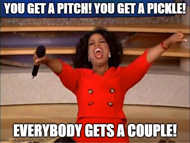 Oprah You Get A | YOU GET A PITCH! YOU GET A PICKLE! EVERYBODY GETS A COUPLE! | image tagged in memes,oprah you get a | made w/ Imgflip meme maker