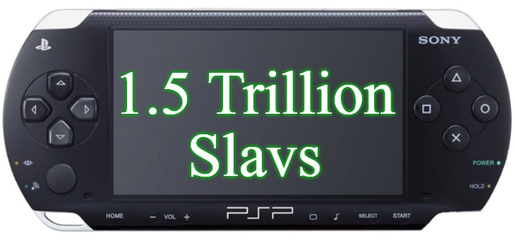 Sony PSP-1000 | 1.5 Trillion
Slavs | image tagged in sony psp-1000,slavs,slavic,trillions | made w/ Imgflip meme maker