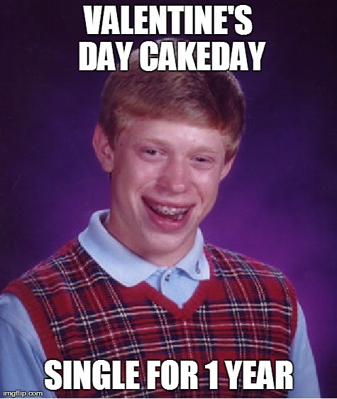 Bad Luck Brian Meme | VALENTINE'S DAY CAKEDAY SINGLE FOR 1 YEAR | image tagged in memes,bad luck brian | made w/ Imgflip meme maker