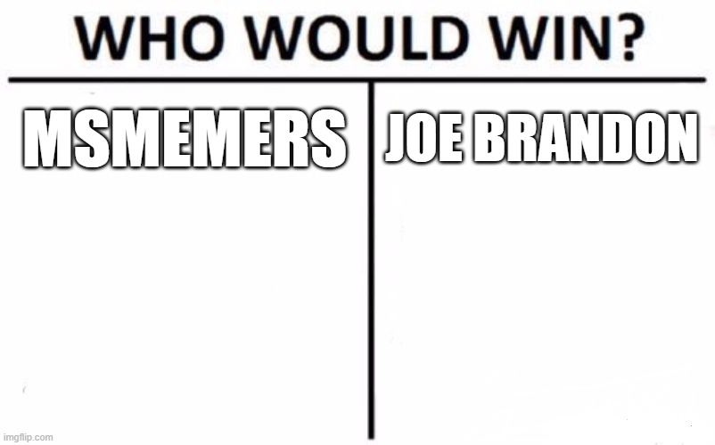 dimensia ???? | MSMEMERS; JOE BRANDON | image tagged in memes,who would win | made w/ Imgflip meme maker