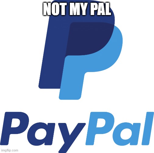 PayPal Logo | NOT MY PAL | image tagged in paypal logo | made w/ Imgflip meme maker