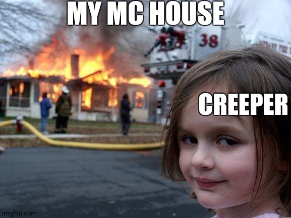 Disaster Girl Meme | MY MC HOUSE; CREEPER | image tagged in memes,disaster girl | made w/ Imgflip meme maker