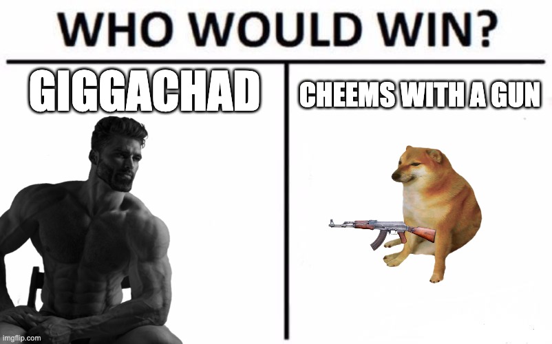 the ultimate showdown | CHEEMS WITH A GUN; GIGGACHAD | image tagged in memes,who would win | made w/ Imgflip meme maker
