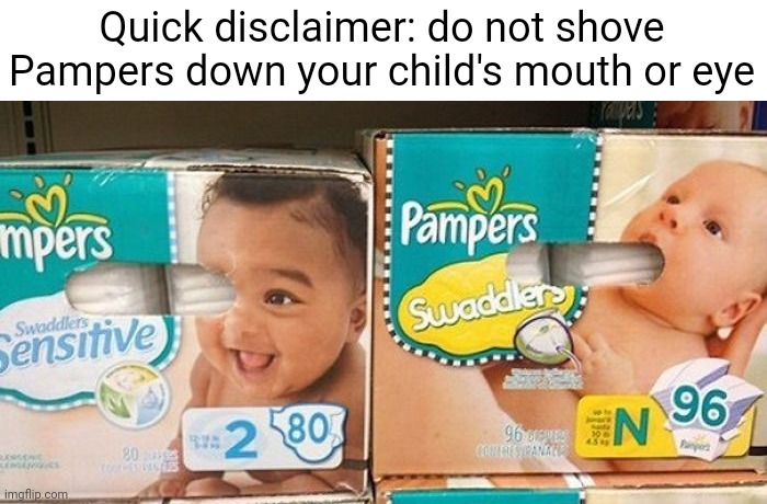Pampers | Quick disclaimer: do not shove Pampers down your child's mouth or eye | made w/ Imgflip meme maker