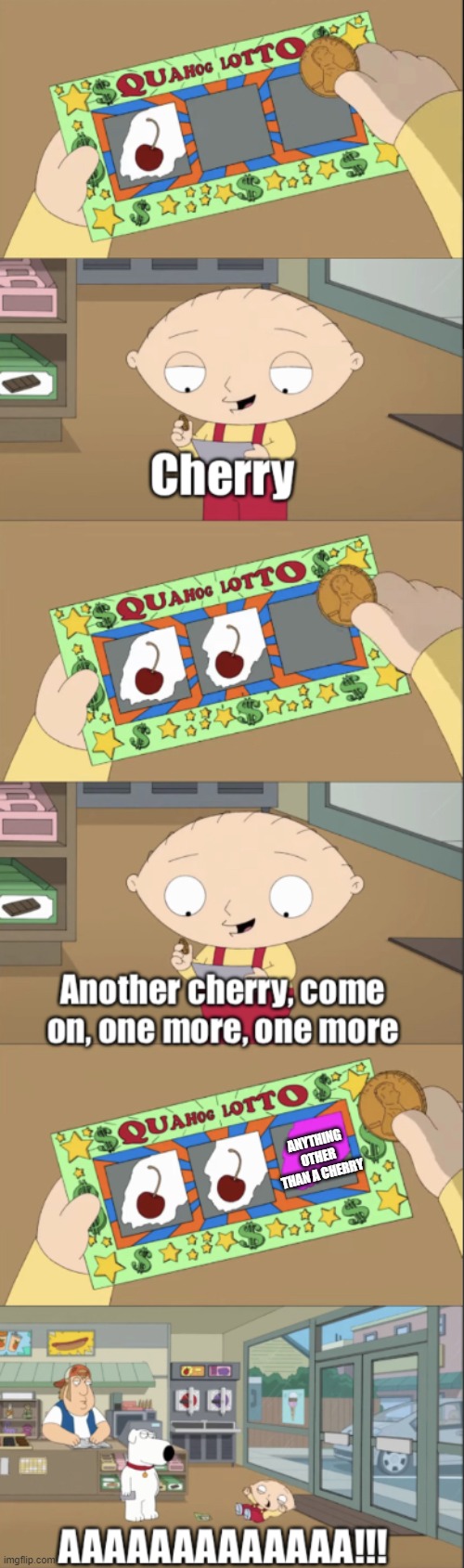 Stewie scratch card | ANYTHING OTHER THAN A CHERRY | image tagged in stewie scratch card | made w/ Imgflip meme maker