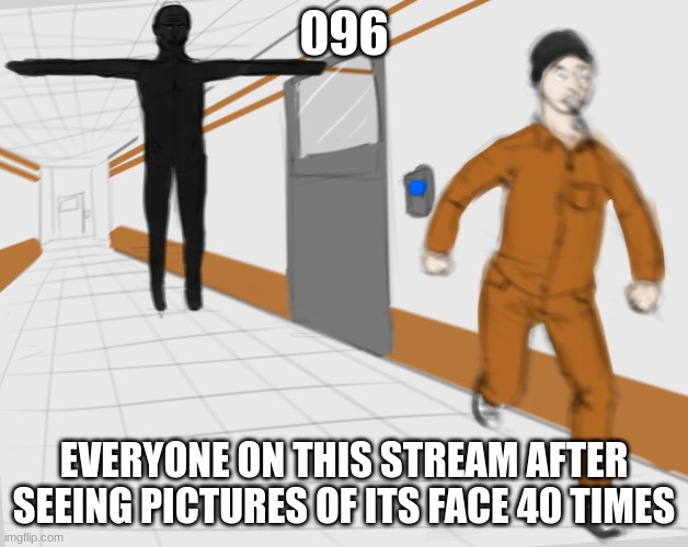 hmmmmmmmmmmmscp096 | 096; EVERYONE ON THIS STREAM AFTER SEEING PICTURES OF ITS FACE 40 TIMES | image tagged in scp tpose,scp 096 | made w/ Imgflip meme maker