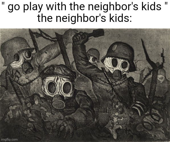 Stormtroopers | " go play with the neighbor's kids "
the neighbor's kids: | image tagged in stormtroopers | made w/ Imgflip meme maker