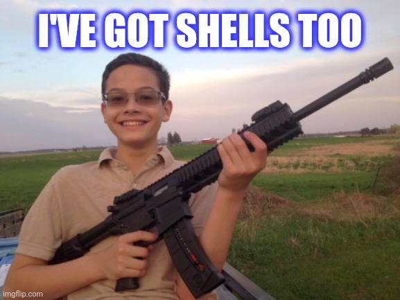 Alt-Right kid AR-15 Civil War RAHOWA | I'VE GOT SHELLS TOO | image tagged in alt-right kid ar-15 civil war rahowa | made w/ Imgflip meme maker