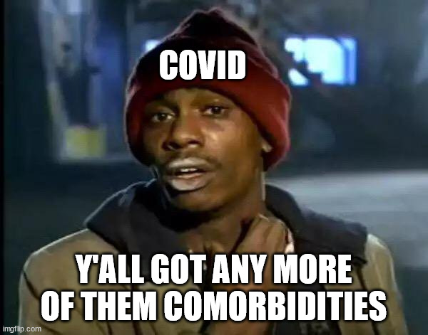 Y'all Got Any More Of That Meme | COVID Y'ALL GOT ANY MORE OF THEM COMORBIDITIES | image tagged in memes,y'all got any more of that | made w/ Imgflip meme maker