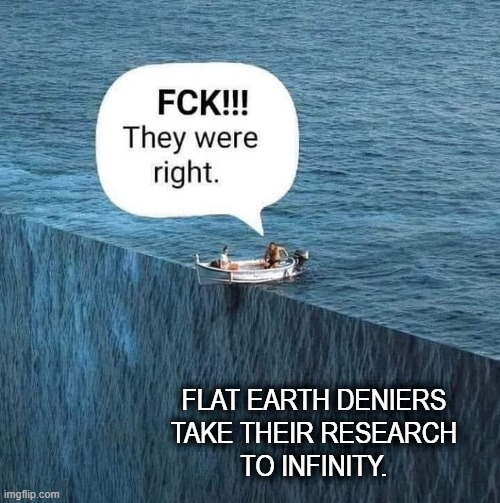 Deniers | FLAT EARTH DENIERS
TAKE THEIR RESEARCH
TO INFINITY. | image tagged in deflategate | made w/ Imgflip meme maker