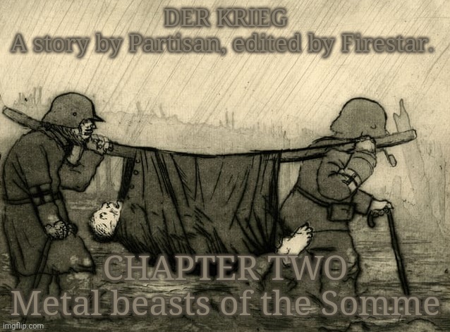 yeah | DER KRIEG
A story by Partisan, edited by Firestar. CHAPTER TWO
Metal beasts of the Somme | made w/ Imgflip meme maker