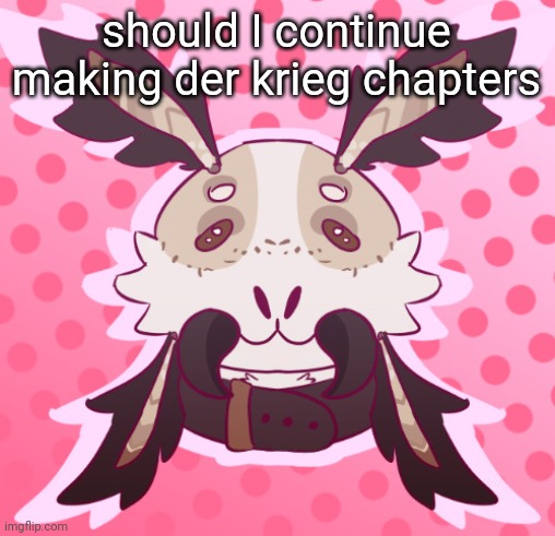 meat <3 by MothTheProtogen | should I continue making der krieg chapters | image tagged in meat 3 by moththeprotogen | made w/ Imgflip meme maker