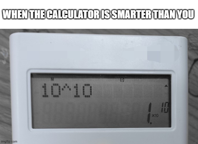 Calculator belike | WHEN THE CALCULATOR IS SMARTER THAN YOU | image tagged in calculator | made w/ Imgflip meme maker