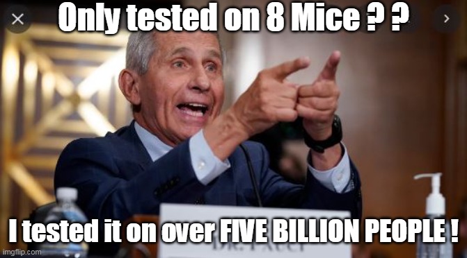 The FIVE MILLION DOLLAR Man ! |  Only tested on 8 Mice ? ? I tested it on over FIVE BILLION PEOPLE ! | image tagged in scammed an entire planet | made w/ Imgflip meme maker