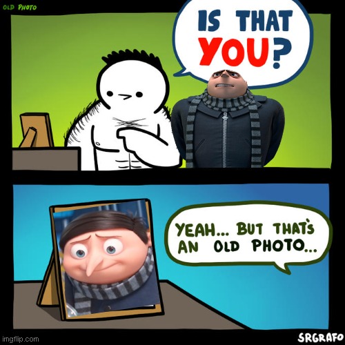 one last gru meme | image tagged in is that you yeah but that's an old photo | made w/ Imgflip meme maker