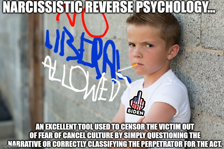 NARCISSISTIC REVERSE PSYCHOLOGY... AN EXCELLENT TOOL USED TO CENSOR THE VICTIM OUT OF FEAR OF CANCEL CULTURE BY SIMPLY QUESTIONING THE NARRA | made w/ Imgflip meme maker
